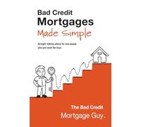 Bad Credit Mortgages Made Simple: Straight-talking advice for real people who just want the keys.