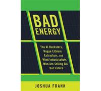 Bad Energy The AI Hucksters, Rogue Lithium Extractors, and Wind Industrialists Who Are Selling Off Our Future - Joshua Frank - Haymarket Books - ebook (ePub) - Livre