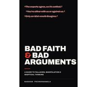 Bad Faith & Bad Arguments: A Skeptic’s Field Guide to Fallacies, Manipulation, and Skeptical Thinking