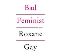 [Bad Feminist] [By: Roxane Gay] [January, 2012]