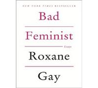 Bad Feminist: Essays - A NYT Bestselling Work of Cultural Criticism on Feminism and Pop Culture