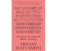 Bad Friend: How Women Revolutionized Modern Friendship