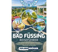 BAD FÜSSING REISEFÜHRER 2026-2027: Entdecken Sie Therme Eins, Europa Therme, Johannesbad, Passau und die schönsten Orte im Inntal -mit Wellness, ... detaillierten Reiserouten und Reisetipps