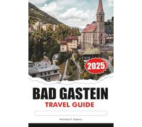 BAD GASTEIN Travel Guide 2025: Explore Thermal Spas, Alpine Adventures, and Historic Charm in Austria's Mountain Retreat