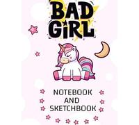Bad Girl Notebook And Sketchbook: Unicorn Journal And Notebook For Teen Girls - Composition With Lined And Blank Pages, Perfect For Journal, Drawing, Doodling, Sketching And Notes 2020