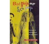 Bad Girls And Sick Boys : Fantasies In Contemporary Art And Culture