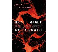 Bad Girls, Dirty Bodies: Sex, Performance And Safe Femininity