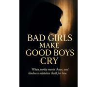 Bad Girls Make Good Boys Cry: When purity meets chaos, and kindness mistakes thrill for love