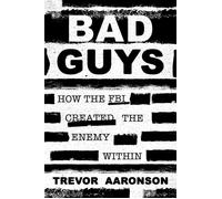 Bad Guys How the FBI Created the Enemy Within - Trevor Aaronson - Grand Central Publishing - ebook (ePub) - Livre