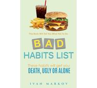 Bad Habits List: These Habits Will Get You Dead, Ugly or Alone: This Book Will Tell You What Not To Do