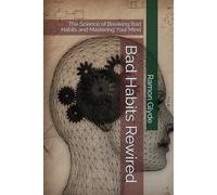 Bad Habits Rewired: The Science of Breaking Bad Habits and Mastering Your Mind