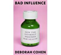 Bad Influence How the Internet Hijacked Our Health - Déborah Cohen - Oneworld Publications - ebook (ePub) - Livre