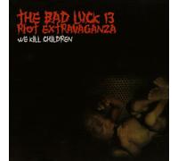 Bad Luck 13 Riot Extravaganza - We Kill Children [Import]