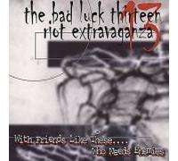 Bad Luck 13 Riot Extravaganza - with Friends Likes These Who Needs Enemies