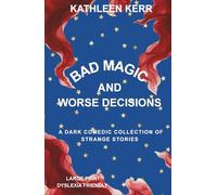 Bad Magic and Worse Decisions: A dark comedic collection of strange stories - LARGE PRINT EDITION