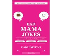 Bad Mama Jokes: 400+ Hilariously Relatable, Sarcastic, Warm, and Completely Unstoppable Jokes for Every Mom