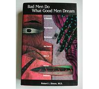 Bad Men Do What Good Men Dream: A Forensic Psychiatrist Illuminates the Darker Side of Human Behavior