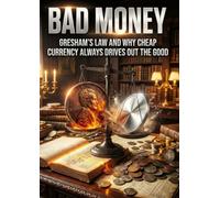 Bad Money: Gresham's Law and Why Cheap Currency Always Drives Out the Good