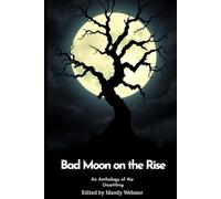 Bad Moon on the Rise: An Anthology of the Unsettling