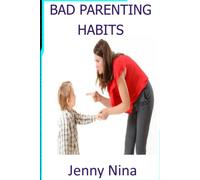 Bad Parenting Habits: Negative Habit In Parenting That Affect Children And How To Deal With Them