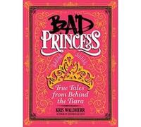 Bad Princess: True Tales from Behind the Tiara - [Livre en VO] Kris Waldherr (Auteur)