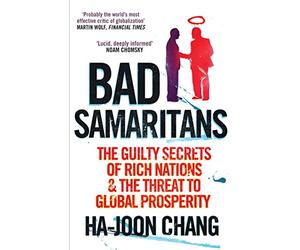 Bad Samaritans: The Guilty Secrets of Rich Nations and the Threat to Global Prosperity by Ha-Joon Chang (1-May-2008) Paperback