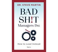 Bad Sh!t Managers Do: How to Lead Instead