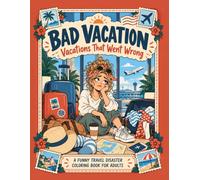 Bad Vacation: Vacations That Went Wrong: Funny Travel Disaster Coloring Book for Adults with Vacation Fails, Tourist Mishaps, Airport Chaos, Hotel Disasters & Road Trip Problems