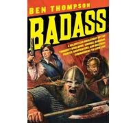 Badass: A Relentless Onslaught of the Toughest Warlords, Vikings, Samurai, Pirates, Gunfighters, and Military Commanders to Ever Live