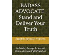 BADASS ADVOCATE: Stand and Deliver Your Truth: Defiende y Entrega Tu Verdad (Edición bilingüe Inglés/Español)