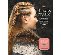 Badass Braids: From Vikings to Game of Thrones, 45 Maverick Braids, Buns, and Twists for Sci-fi and Fantasy Fanatics
