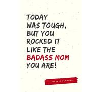BADASS MAMA Weekly Planner - Today Was Tough But You Rocked It Like The Badass Mom You Are! Quote Weekly Planner: Undated Weekly Planner Notebook with ... Tracker, 120 Pages (6" x 9"), Glossy Cover