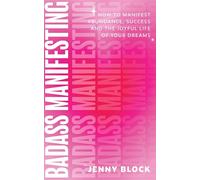 Badass Manifesting: How to Manifest Abundance, Success and the Joyful Life of Your Dreams