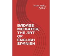 BADASS MEDIATOR, THE ART OF ENGLISH SPANISH