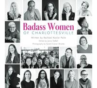 Badass Women of Charlottesville: Inspiring Stories of Powerful Women Changing the World, Starting in the City of Charlottesville