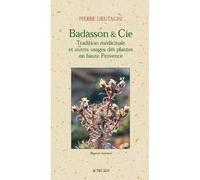 Badasson & Cie Tradition médicinale et autres usages des plantes en Haute Provence - Pierre Lieutaghi - Actes sud - broché - Guide
