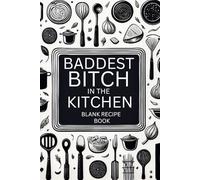 Baddest Bitch in the Kitchen: Blank Recipe Book to Write in Your Own Recipes or Start a Personal Cookbook