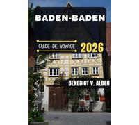 BADEN-BADEN GUIDE DE VOYAGE: Découvrez des trésors cachés, des conseils pratiques et des expériences mémorables à chaque étape de votre aventure de voyage.