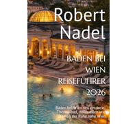 BADEN BEI WIEN REISEFÜHRER 2026: Baden bei Wien neu entdeckt: Thermalbad, Heilquellen und Oasen der Ruhe nahe Wien