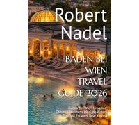 BADEN BEI WIEN TRAVEL GUIDE 2026: Baden bei Wien Unveiled: Thermal Wellness, Healing Waters & Tranquil Escapes Near Vienna