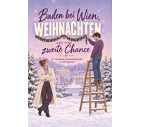 Baden bei Wien, Weihnachten und eine zweite Chance: Ein Romance-Adventskalender in 24 Kapiteln. Second-Chance-Romance mit cozy Winter-Vibes