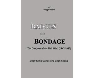 Badges of Bondage: The Conquest of the Sikh Mind (1847-1947 C.E.)