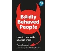 Badly Behaved People: How to Deal With Idiots at Work