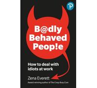 Badly Behaved People: How to Deal With Idiots at Work
