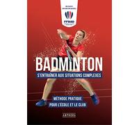 Badminton - S'entrainer aux situations complexes: Méthode pratique pour l'école et le club