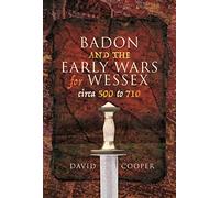Badon and the Early Wars for Wessex, circa 500-710
