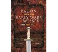 Badon And The Early Wars For Wessex, Circa 500 To 710