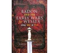 Badon and the Early Wars for Wessex circa 500 to 710 by David Cooper Inconnu (Auteur)