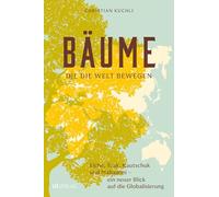 Bäume, die die Welt bewegen: Eiche, Teak, Kautschuk und Mahagoni - ein neuer Blick auf die Globalisierung