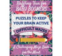 Baffling Fun for Baby Boomers, Puzzles to Keep Your Brain Active, A Challenging Maze Book for the Mind: 100 Challenging Mazes for Mental Exercise, Difficult, Mind Relaxing Mazes for Adults and Seniors